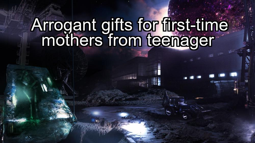 arrogant-gifts-for-first-time-mothers-from-teenager-1737339965-1