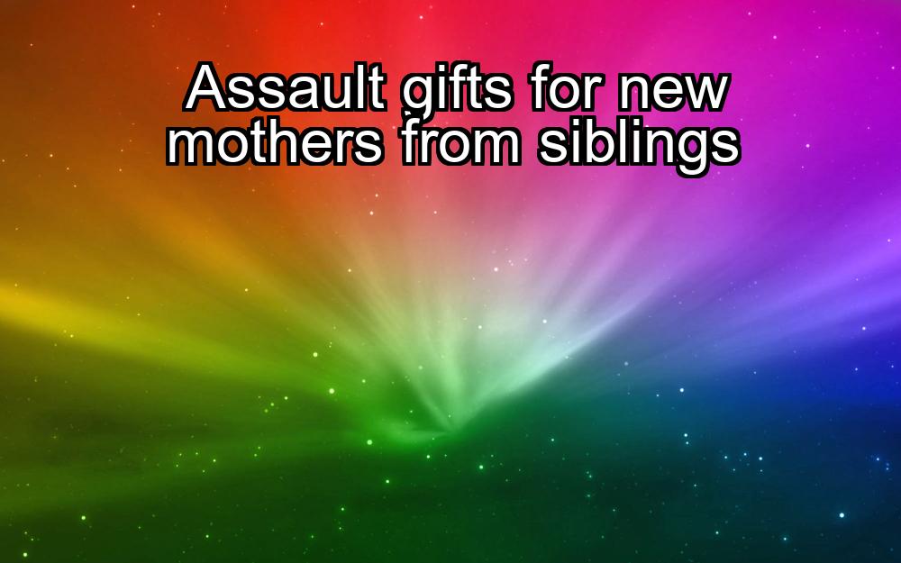 assault-gifts-for-new-mothers-from-siblings-1737392697-1