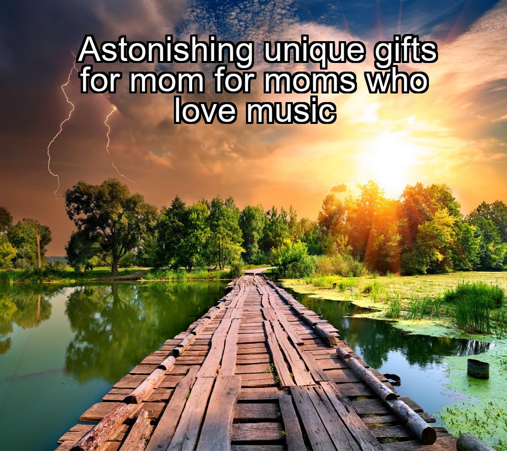 astonishing-unique-gifts-for-mom-for-moms-who-love-music-1737329732-1