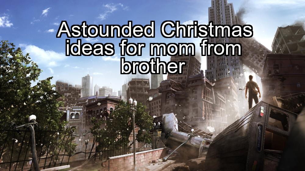 astounded-christmas-ideas-for-mom-from-brother-1737382824-1