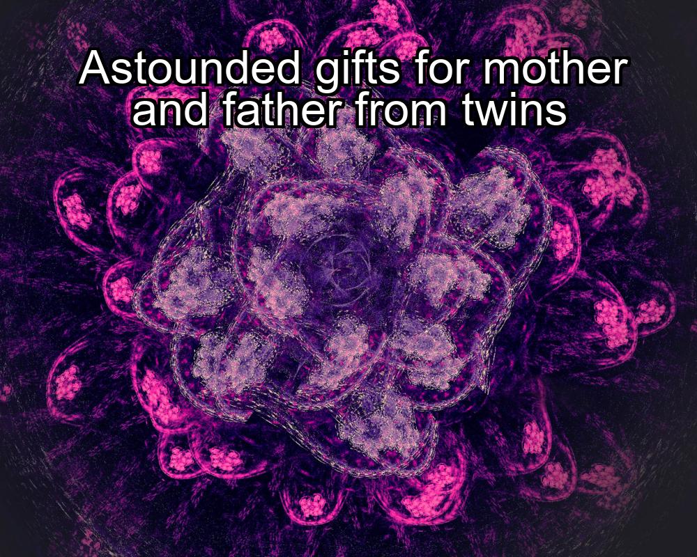 astounded-gifts-for-mother-and-father-from-twins-1737392698-1