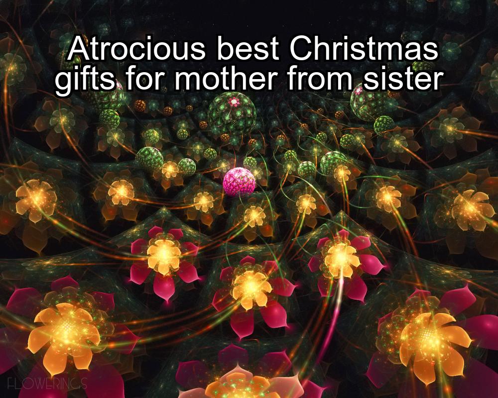 atrocious-best-christmas-gifts-for-mother-from-sister-1737439538-1