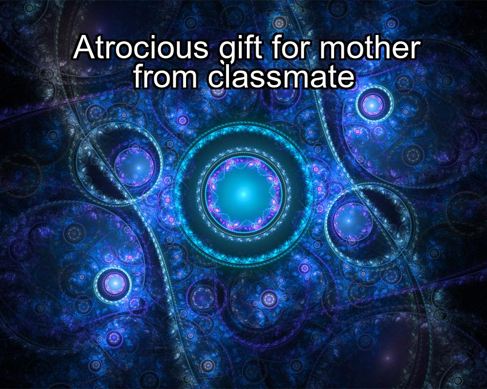 atrocious-gift-for-mother-from-classmate-1737425738-1