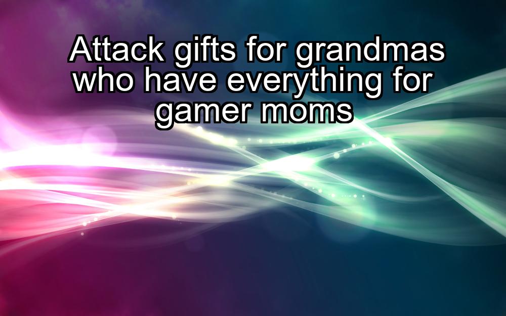 attack-gifts-for-grandmas-who-have-everything-for-gamer-moms-1737446431-1