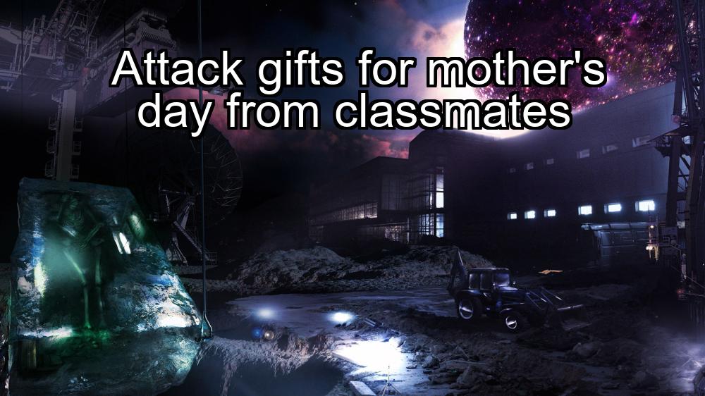 attack-gifts-for-mothers-day-from-classmates-1737486249-1