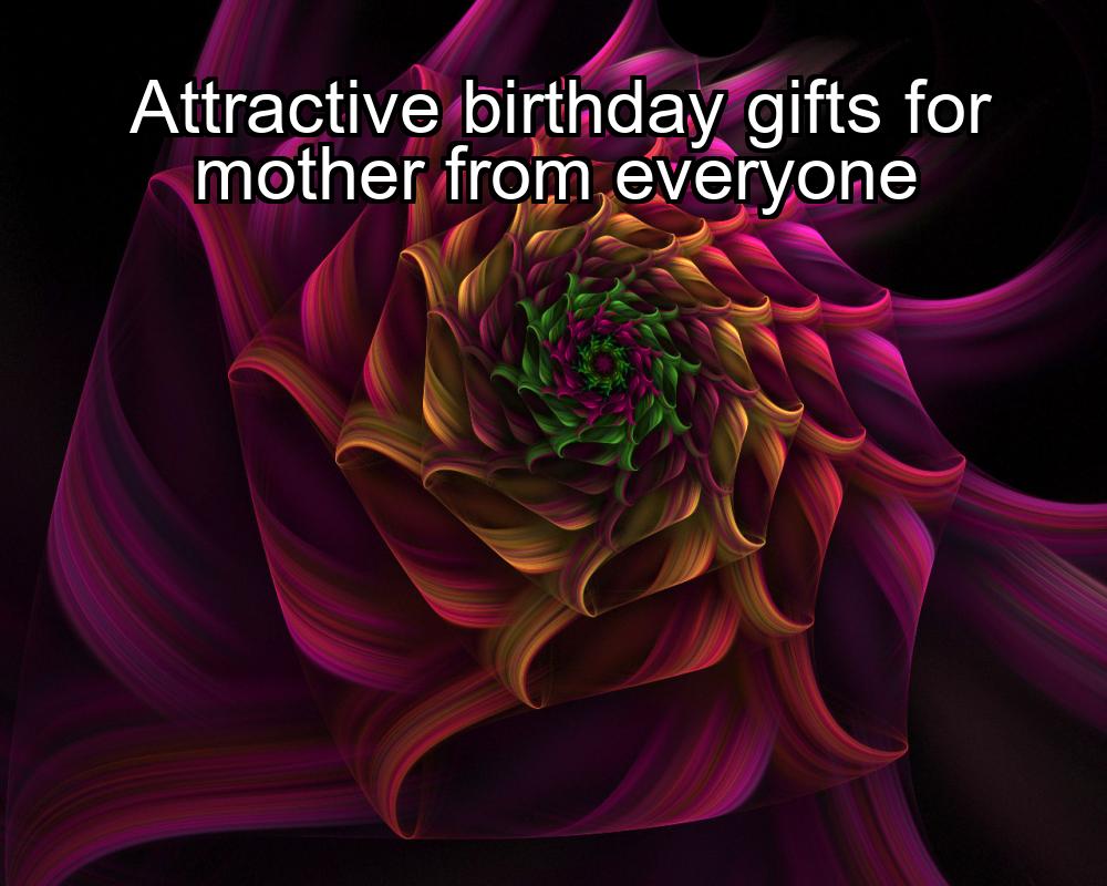 attractive-birthday-gifts-for-mother-from-everyone-1737358393-1