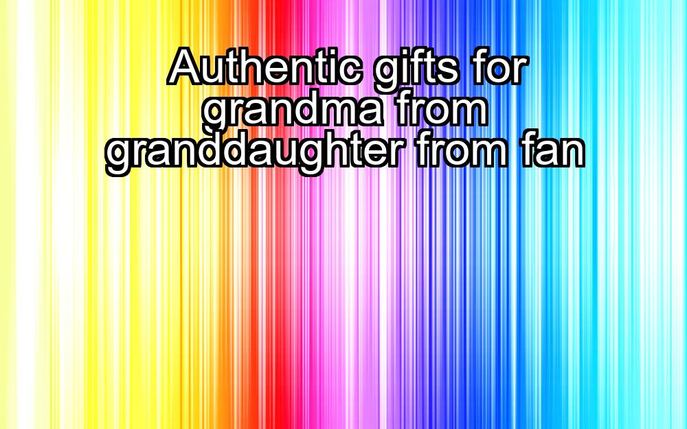 authentic-gifts-for-grandma-from-granddaughter-from-fan-1737352249-1