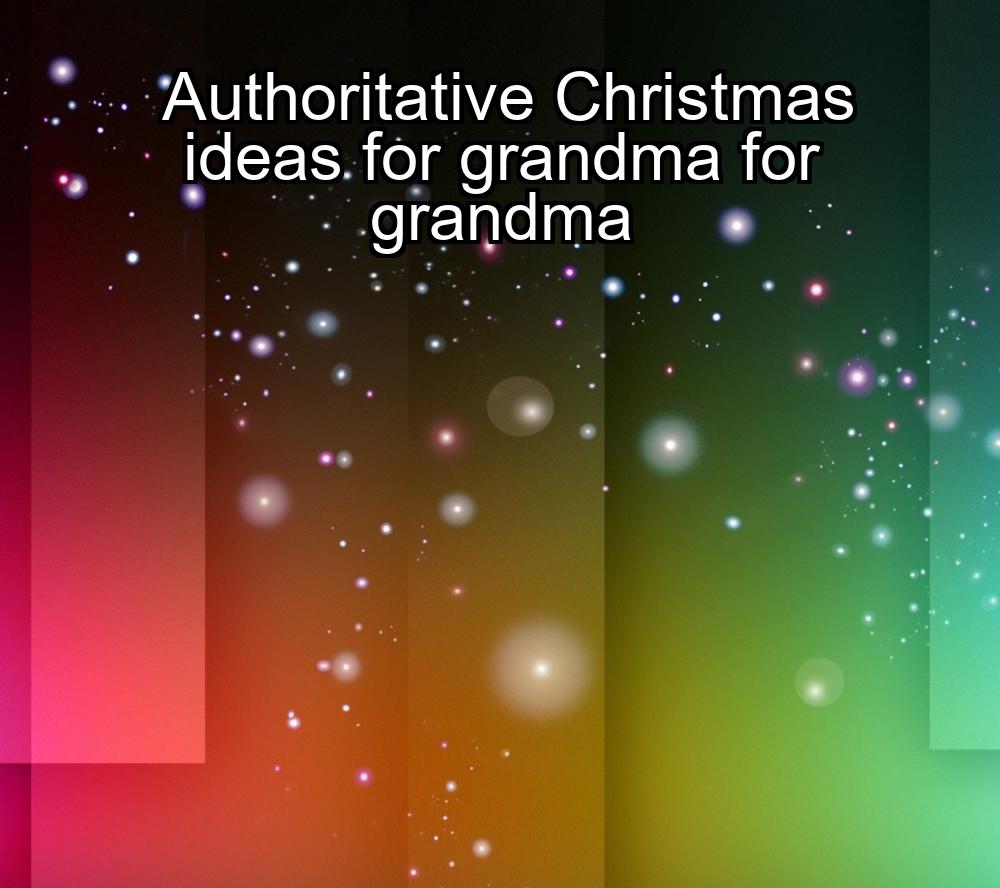 authoritative-christmas-ideas-for-grandma-for-grandma-1737450057-1