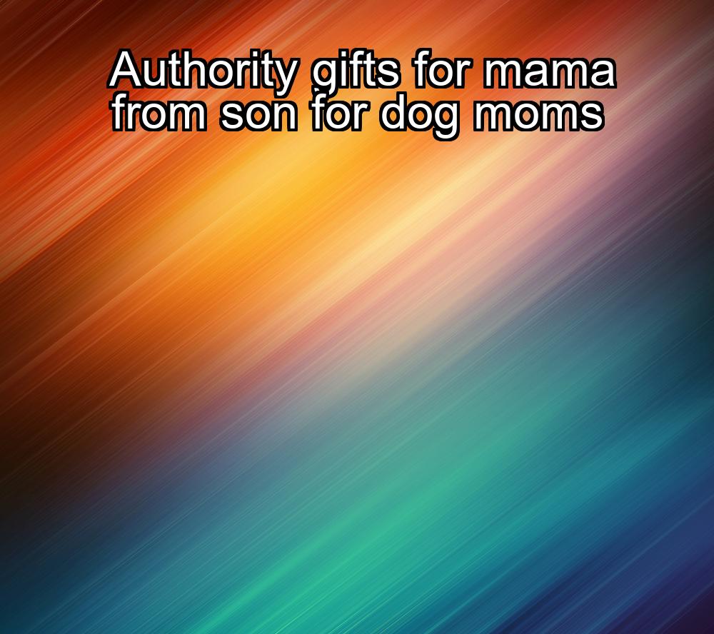 authority-gifts-for-mama-from-son-for-dog-moms-1737331296-1