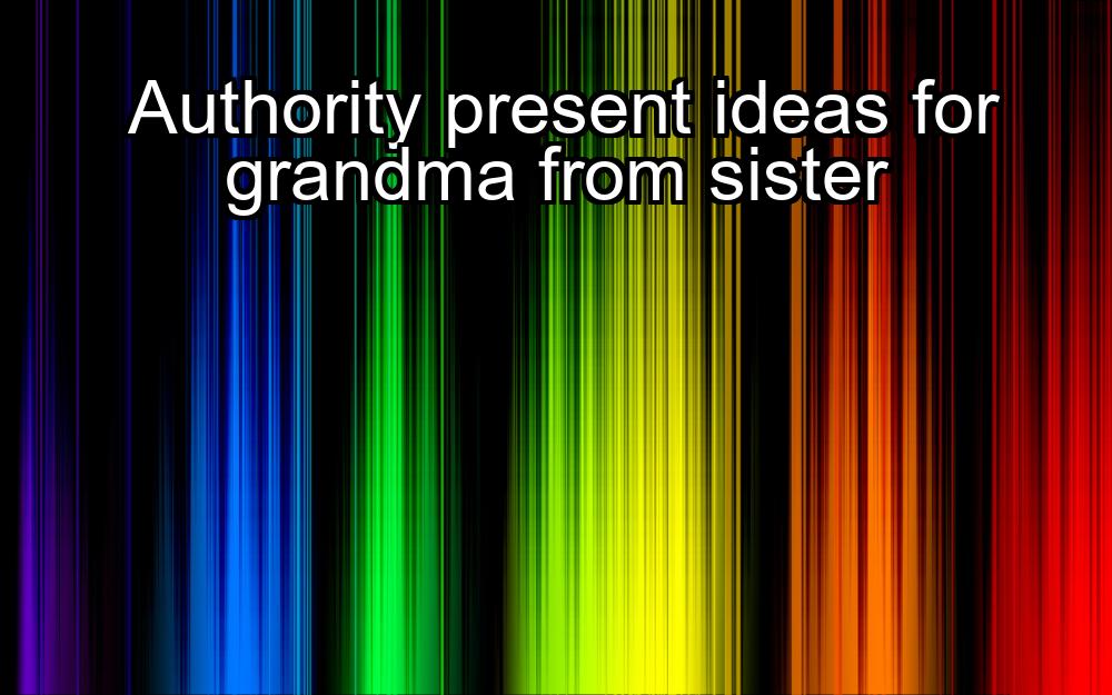 authority-present-ideas-for-grandma-from-sister-1737333553-1