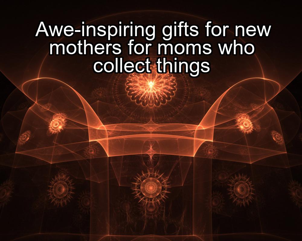 awe-inspiring-gifts-for-new-mothers-for-moms-who-collect-things-1737347128-1