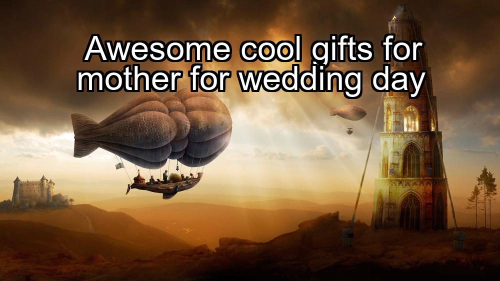 awesome-cool-gifts-for-mother-for-wedding-day-1737323714-1