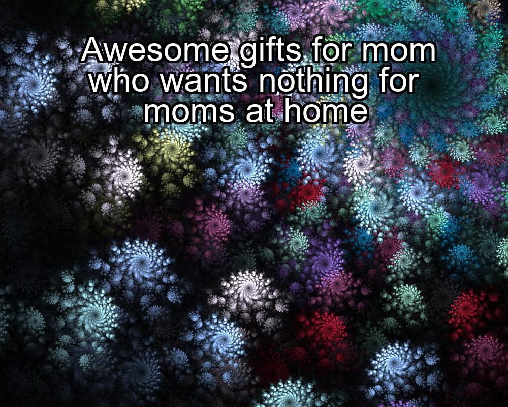 awesome-gifts-for-mom-who-wants-nothing-for-moms-at-home-1737348920-1