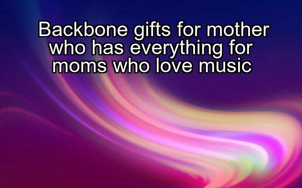 backbone-gifts-for-mother-who-has-everything-for-moms-who-love-music-1737327624-1