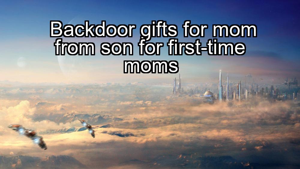 backdoor-gifts-for-mom-from-son-for-first-time-moms-1737384946-1