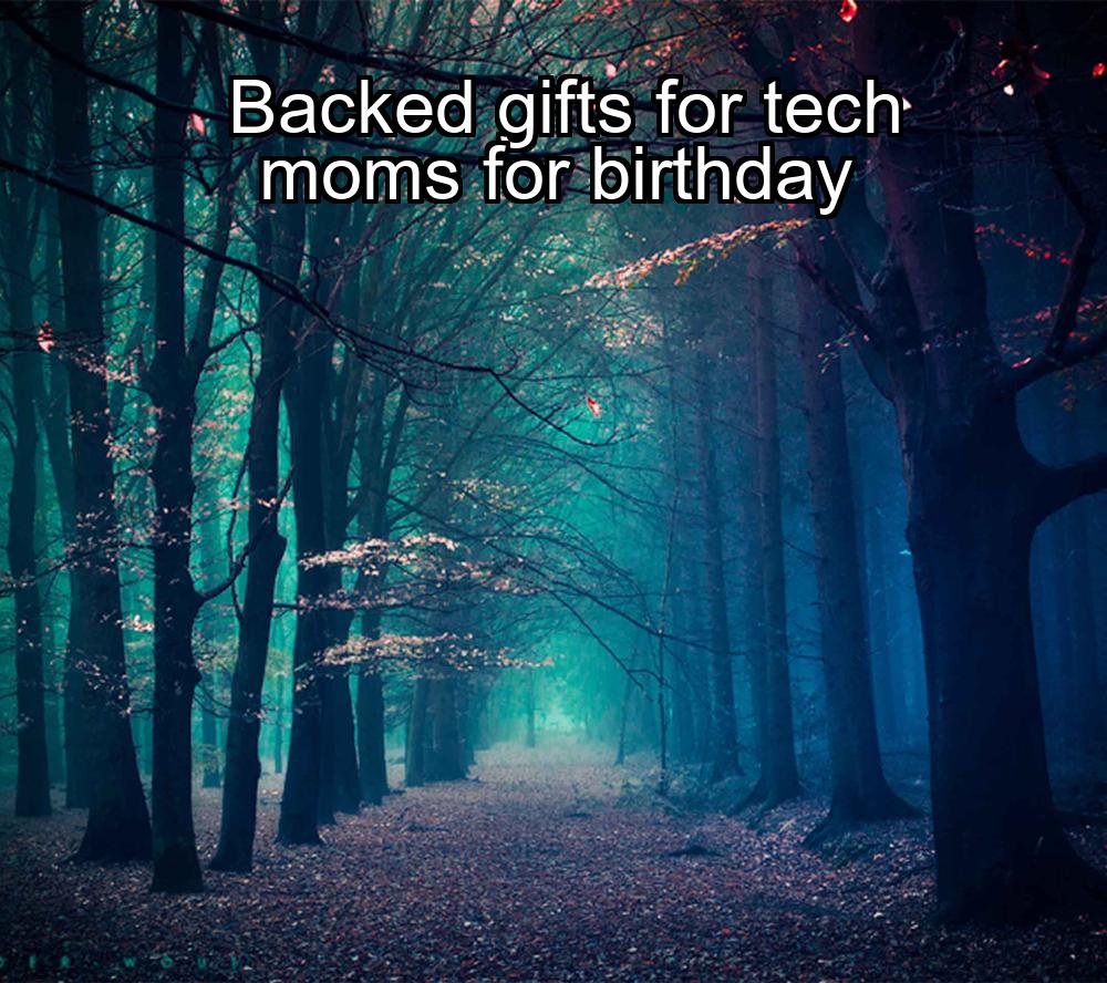 backed-gifts-for-tech-moms-for-birthday-1737372160-1