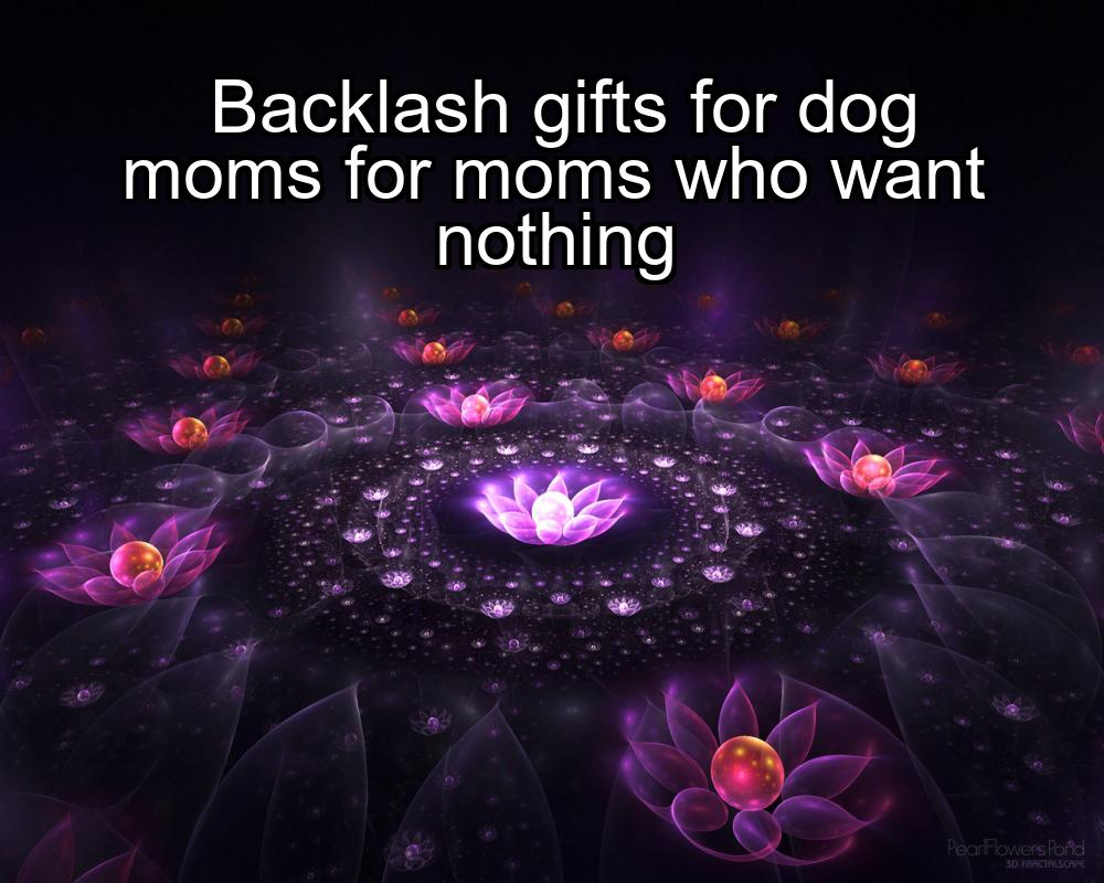 backlash-gifts-for-dog-moms-for-moms-who-want-nothing-1737344119-1