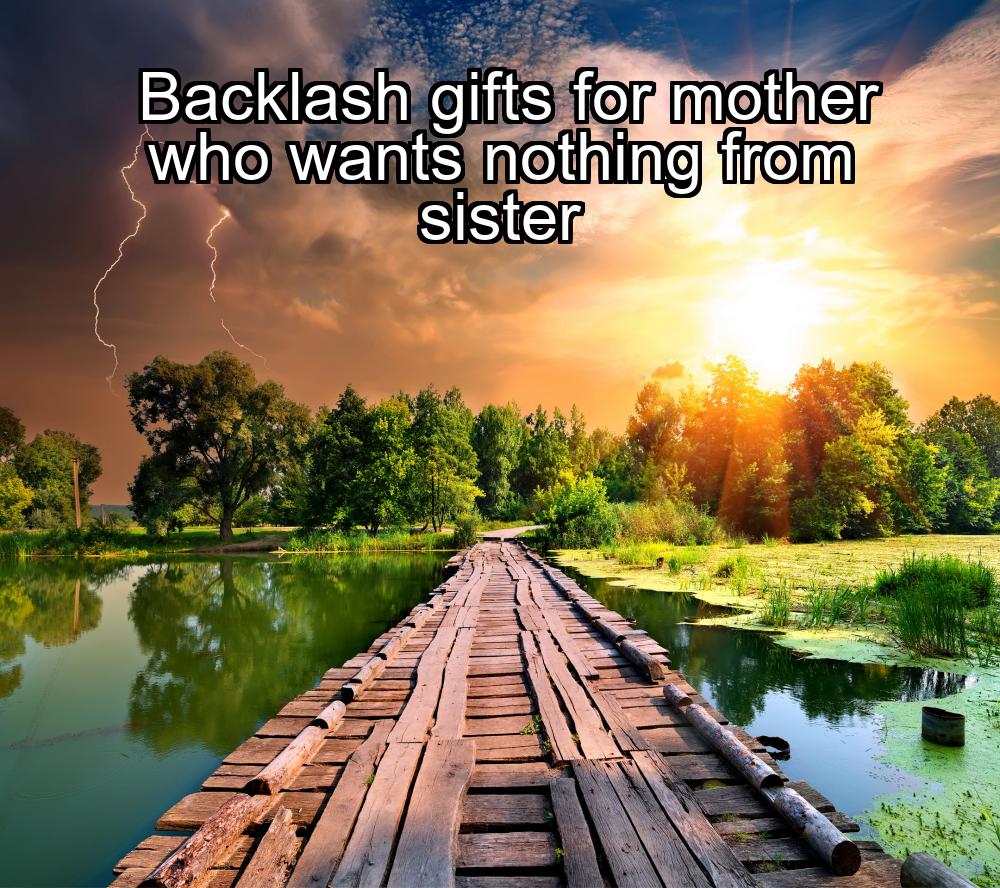 backlash-gifts-for-mother-who-wants-nothing-from-sister-1737370824-1