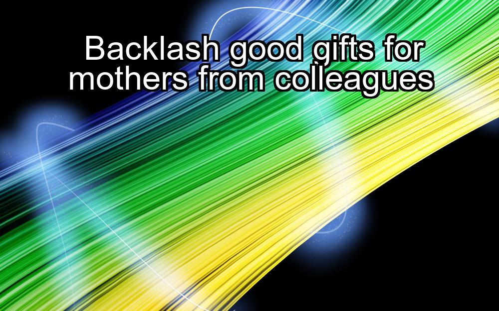 backlash-good-gifts-for-mothers-from-colleagues-1737387619-1