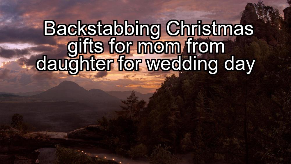 backstabbing-christmas-gifts-for-mom-from-daughter-for-wedding-day-1737394365-1