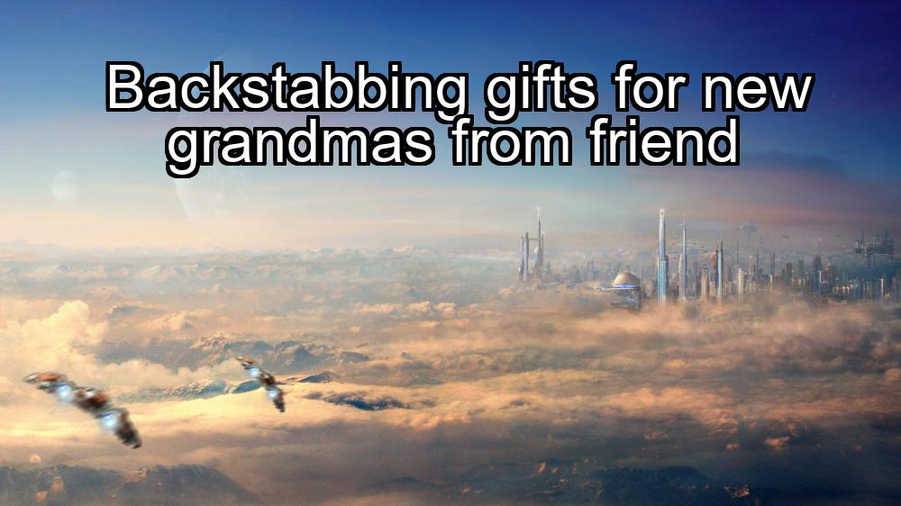 backstabbing-gifts-for-new-grandmas-from-friend-1737448277-1