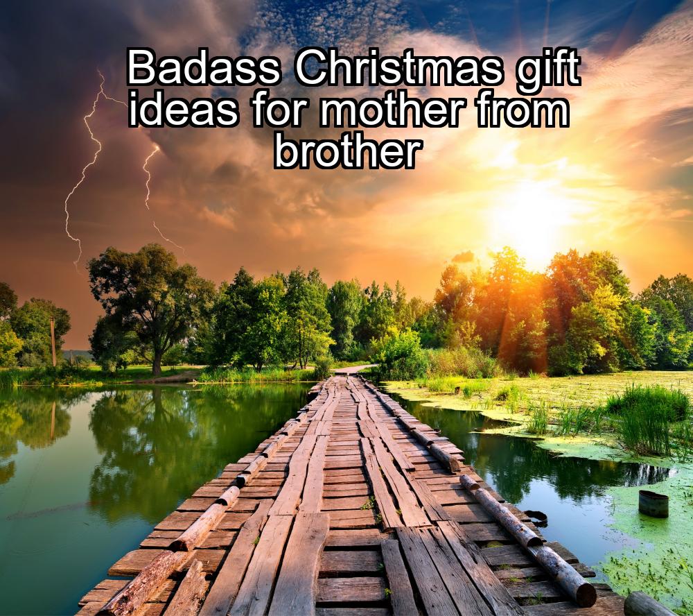 badass-christmas-gift-ideas-for-mother-from-brother-1737384946-1