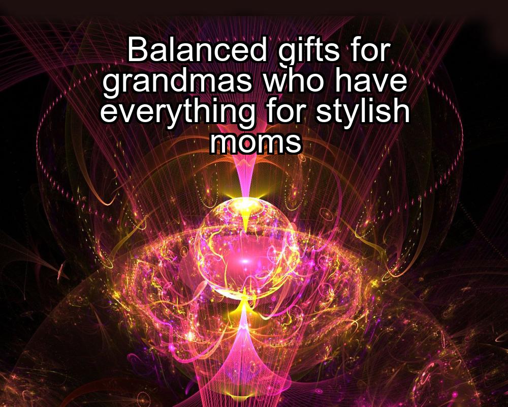 balanced-gifts-for-grandmas-who-have-everything-for-stylish-moms-1737452727-1