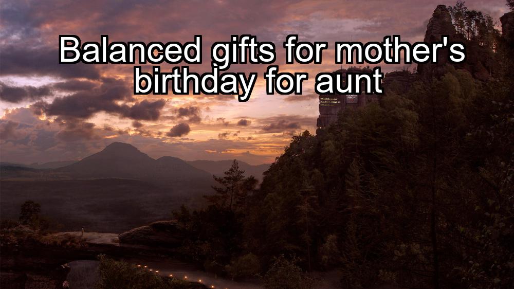 balanced-gifts-for-mothers-birthday-for-aunt-1737466229-1