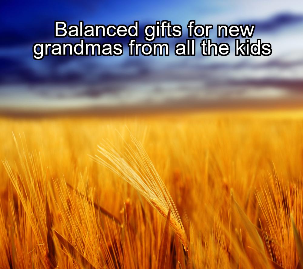 balanced-gifts-for-new-grandmas-from-all-the-kids-1737440140-1