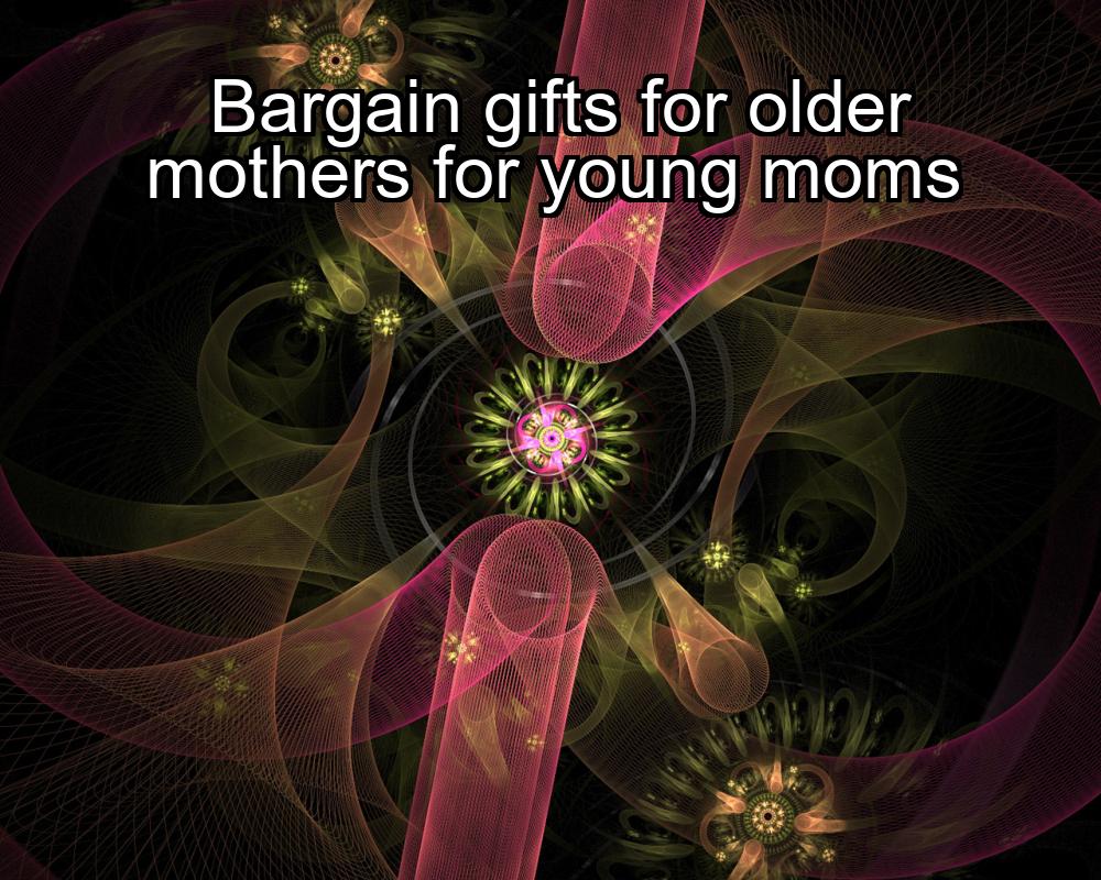 bargain-gifts-for-older-mothers-for-young-moms-1737460219-1