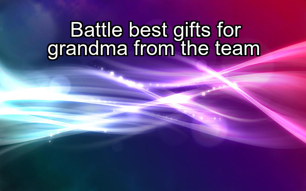 battle-best-gifts-for-grandma-from-the-team-1737366328-1