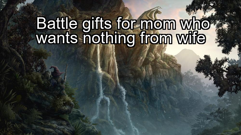 battle-gifts-for-mom-who-wants-nothing-from-wife-1737453676-1