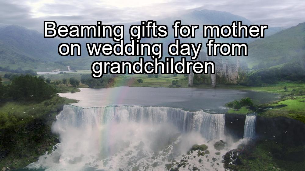 beaming-gifts-for-mother-on-wedding-day-from-grandchildren-1737473415-1