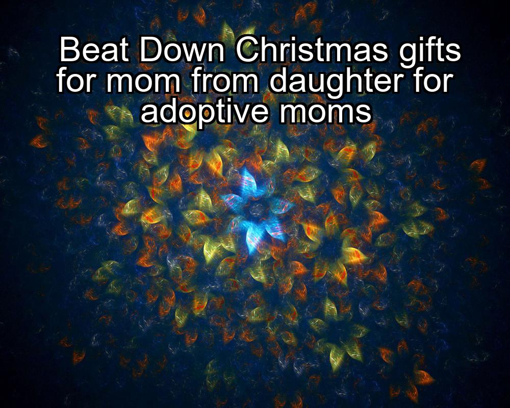 beat-down-christmas-gifts-for-mom-from-daughter-for-adoptive-moms-1737471054-1