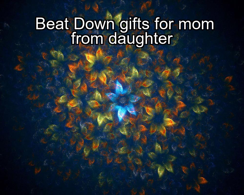 beat-down-gifts-for-mom-from-daughter-1737422162-1