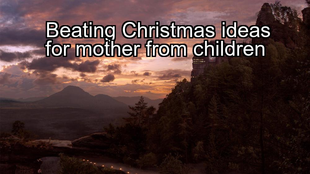 beating-christmas-ideas-for-mother-from-children-1737329437-1