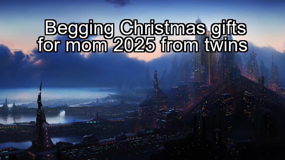 begging-christmas-gifts-for-mom-2025-from-twins-1737362182-1