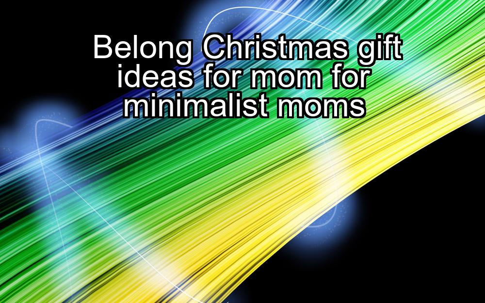 belong-christmas-gift-ideas-for-mom-for-minimalist-moms-1737434006-1