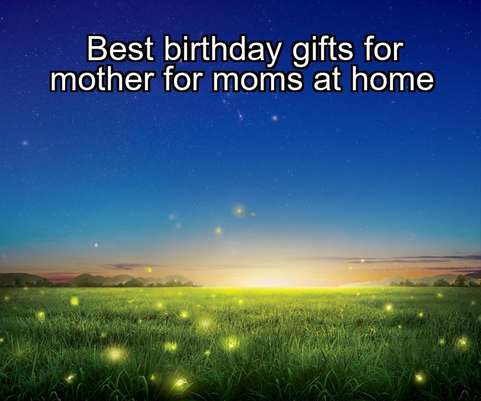 best-birthday-gifts-for-mother-for-moms-at-home-1737461424-1