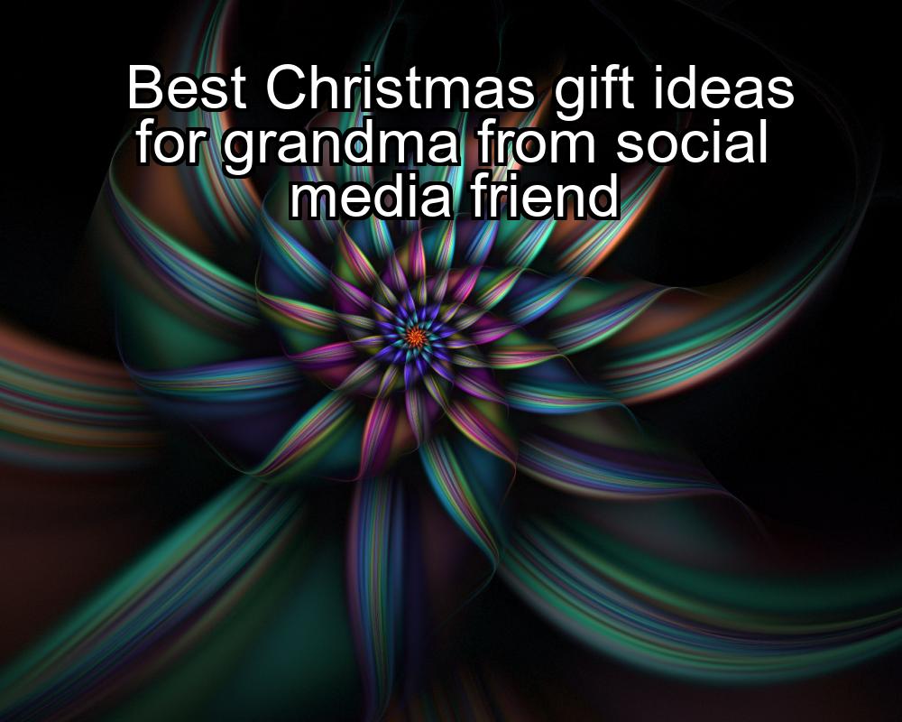 best-christmas-gift-ideas-for-grandma-from-social-media-friend-1737483032-1