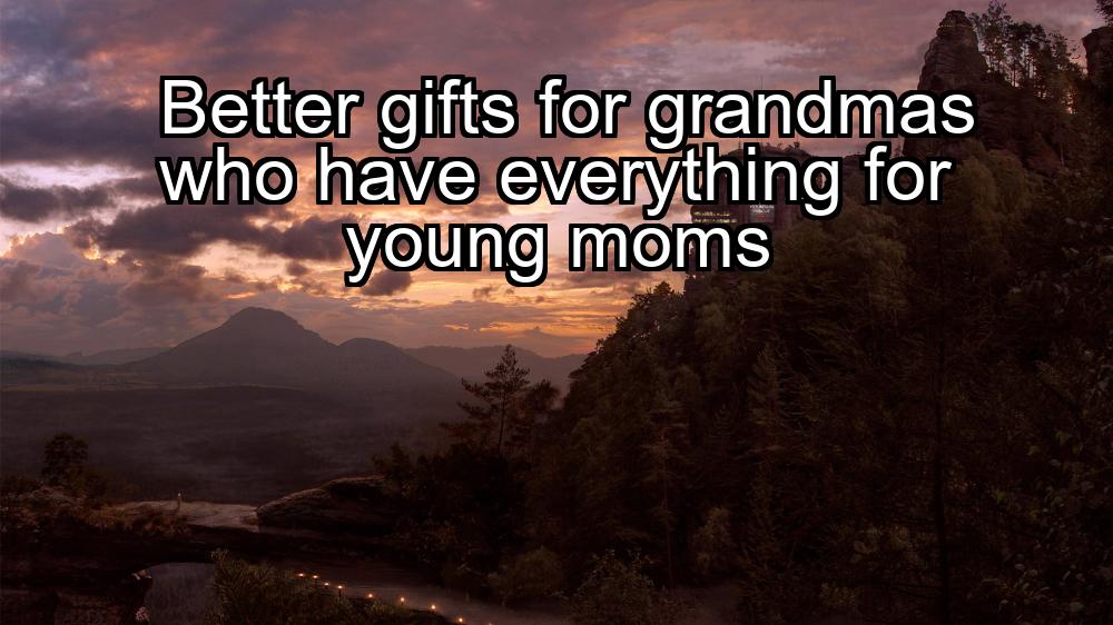 better-gifts-for-grandmas-who-have-everything-for-young-moms-1737426330-1