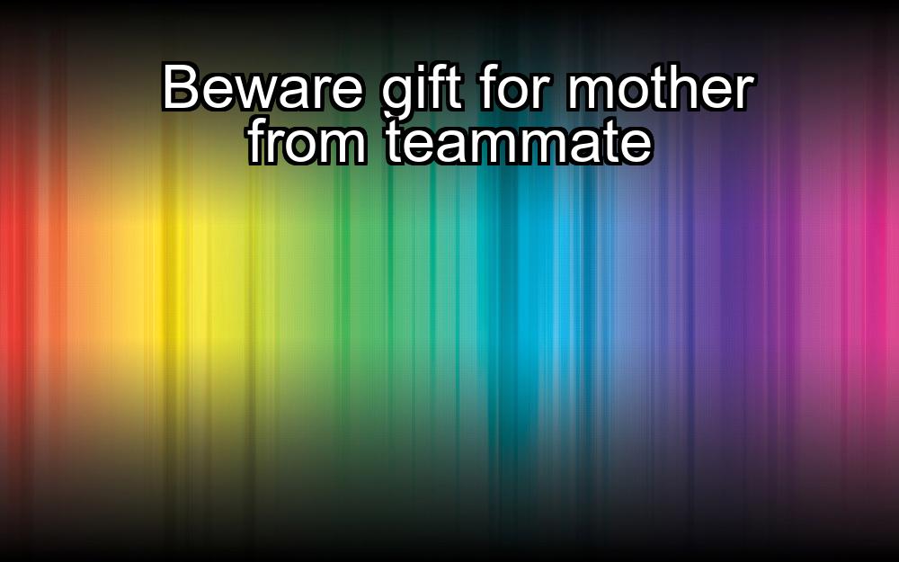 beware-gift-for-mother-from-teammate-1737327969-1