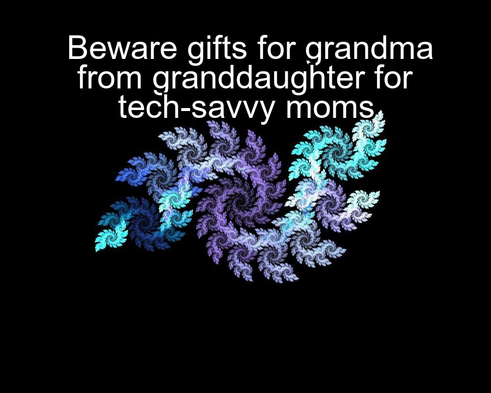 beware-gifts-for-grandma-from-granddaughter-for-tech-savvy-moms-1737342638-1