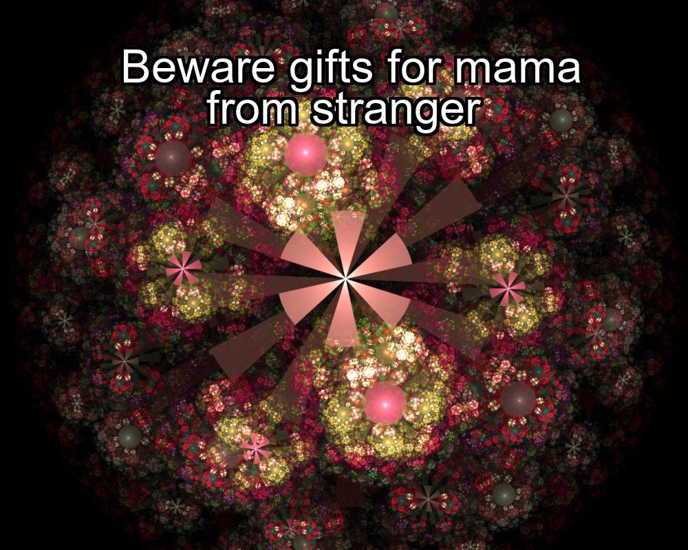 beware-gifts-for-mama-from-stranger-1737374589-1