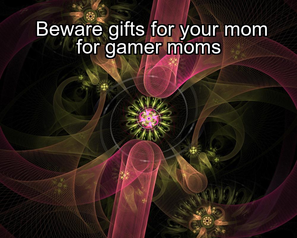 beware-gifts-for-your-mom-for-gamer-moms-1737355279-1