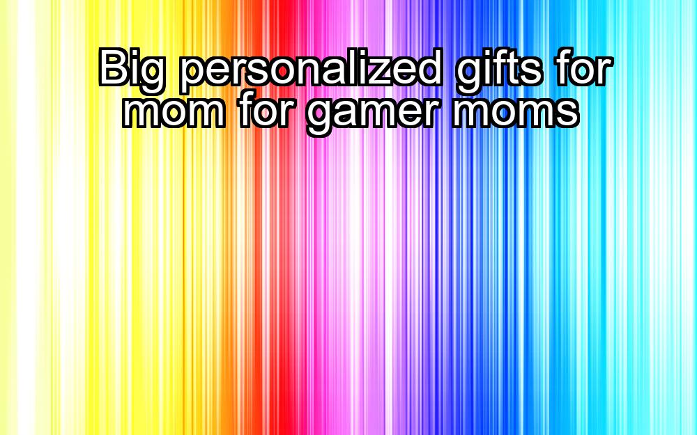 big-personalized-gifts-for-mom-for-gamer-moms-1737386449-1