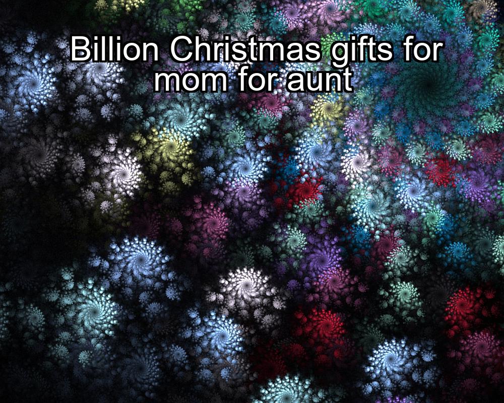 billion-christmas-gifts-for-mom-for-aunt-1737365209-1