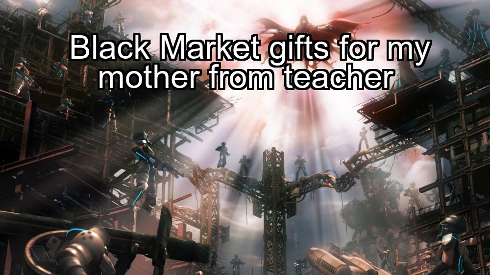 black-market-gifts-for-my-mother-from-teacher-1737363348-1