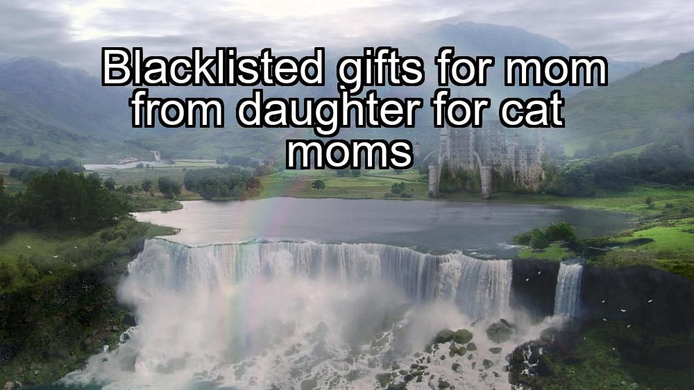 blacklisted-gifts-for-mom-from-daughter-for-cat-moms-1737348923-1