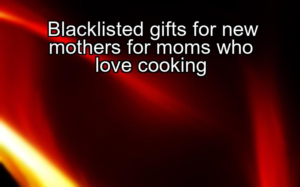 blacklisted-gifts-for-new-mothers-for-moms-who-love-cooking-1737448529-1